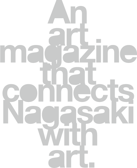 An art magazine that connects Nagasaki with art.